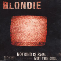 Nothing Is Real But The Girl - BLONDIE