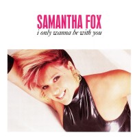 SAMANTHA FOX, I Only Wanna Be With You