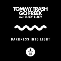 TOMMY TRASH & GO FREEK & LUCY LUCY - Darkness Into Light