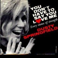DUSTY SPRINGFIELD, You Don't Have To Say You Love Me