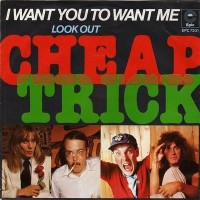 I Want You To Want Me - CHEAP TRICK