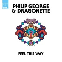 PHILIP GEORGE & DRAGONETTE - FEEL THIS WAY