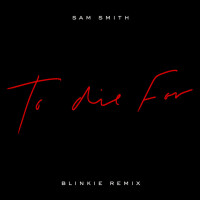 SAM SMITH, To Die For (Blinkie Remix)