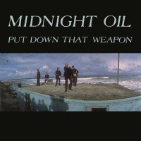Put Down That Weapon - MIDNIGHT OIL
