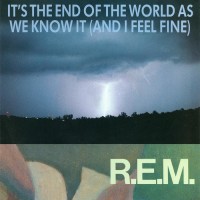 R.E.M., It's The End Of The World As We Know It (And I Feel Fine)