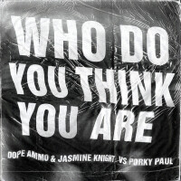 DOPE AMMO & JASMINE KNIGHT &  PORKY PAUL - Who Do You Think You Are