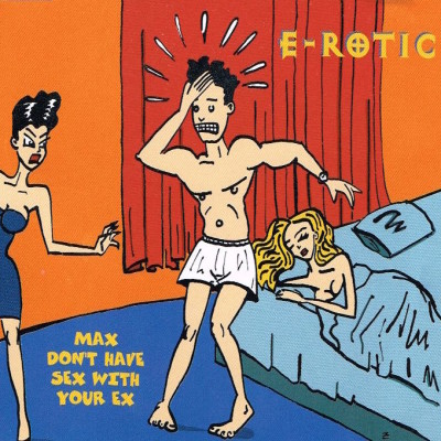 E-ROTIC - Max Don't Have Sex With Your Ex