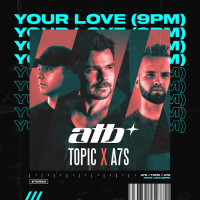 ATB & TOPIC & A7S - Your Love (9PM)