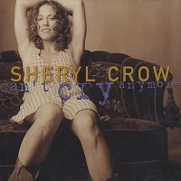 SHERYL CROW, Can`t Cry Anymore