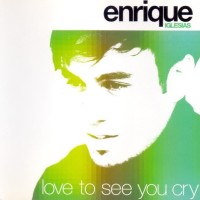ENRIQUE IGLESIAS, Love To See You Cry