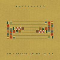 White Lies, Am I Really Going To Die