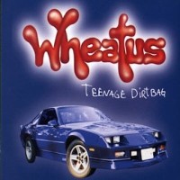 WHEATUS - Teenage Dirtbag