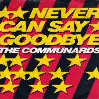 COMMUNARDS, Never Can Say Goodbye