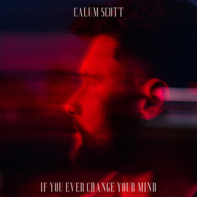 CALUM SCOTT - If You Ever Change Your Mind