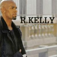 If I Could Turn Back The Hands Of Time - R. KELLY
