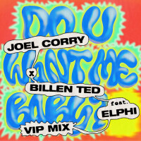 JOEL CORRY & BILLEN TED & ELPHI, Do U Want Me Baby [VIP]