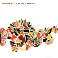 Junior Boys, So This Is Goodbye