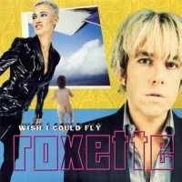 ROXETTE - Wish I Could Fly