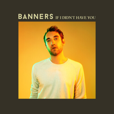 BANNERS - If I Didn't Have You
