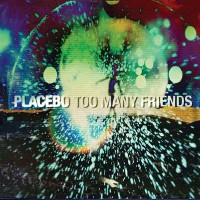 PLACEBO, Too Many Friends