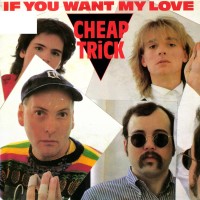 CHEAP TRICK, If You Want My Love
