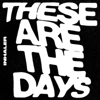 These Are The Days - INHALER