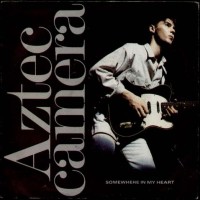 AZTEC CAMERA, Somewhere In My Heart