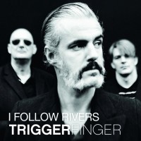 TRIGGERFINGER, I Follow Rivers