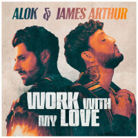 ALOK & JAMES ARTHUR - Work With My Love