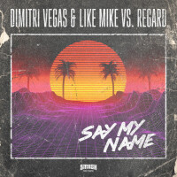 DIMITRI VEGAS & LIKE MIKE feat. REGARD - Say My Name